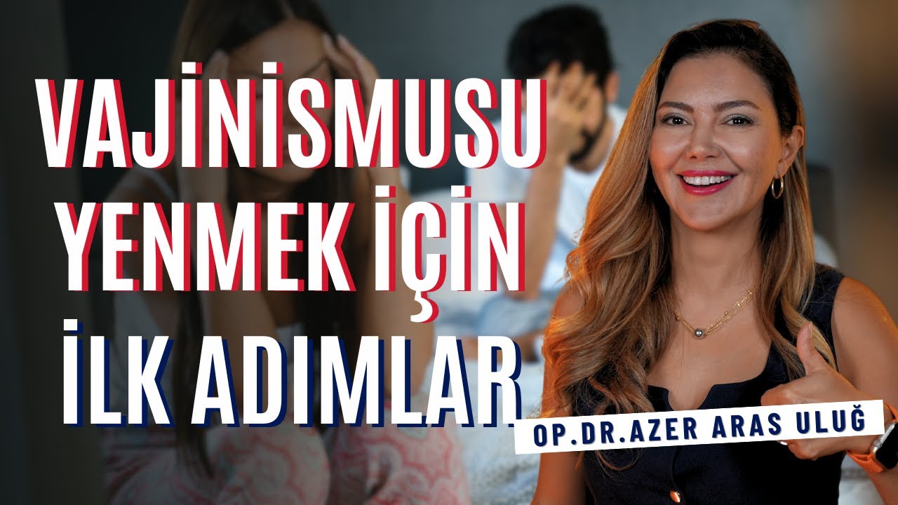 Vajinismusu Yenmek İçin İlk Adımlar I Op. Dr. Âzer Aras Uluğ