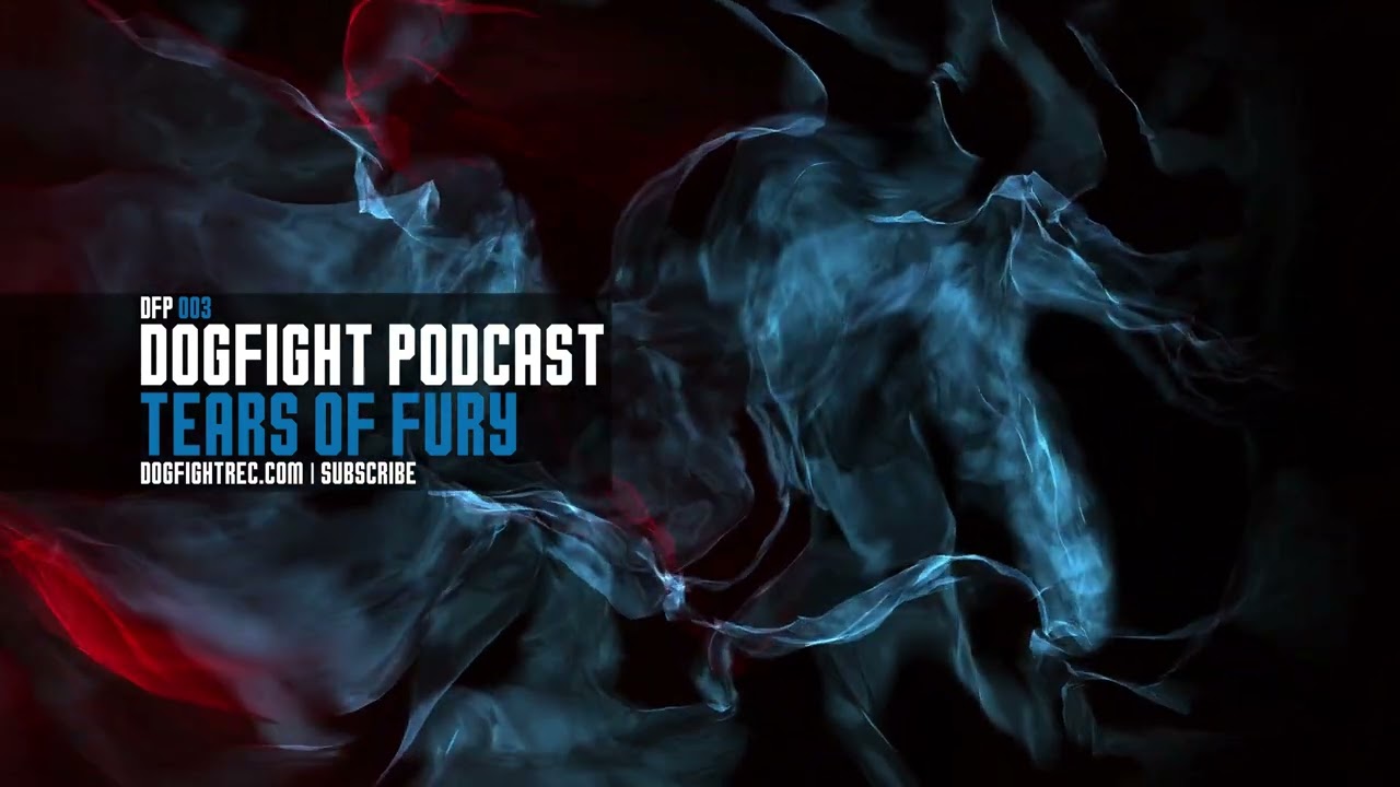 Dogfight Podcast #003 - Tears Of Fury