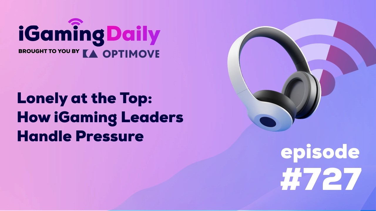 Ep 727: Lonely at the Top: How iGaming Leaders Handle Pressure