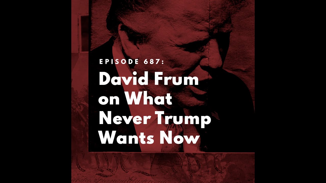 David Frum on What Never Trump Wants Now