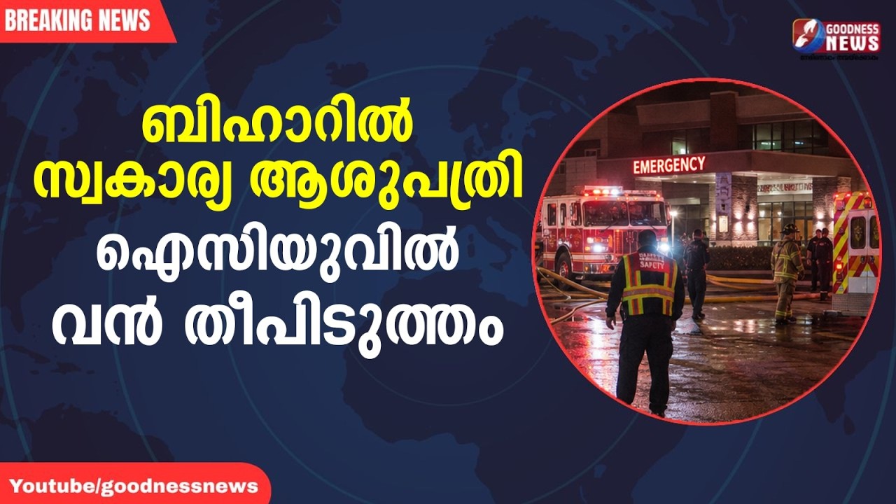 ബിഹാറിൽ സ്വകാര്യ ആശുപത്രി ഐസിയുവിൽ വൻ തീപിടുത്തം |BIHAR HOSPITAL FIRE|PRIVATE HOSPITAL|GOODNESS NEWS