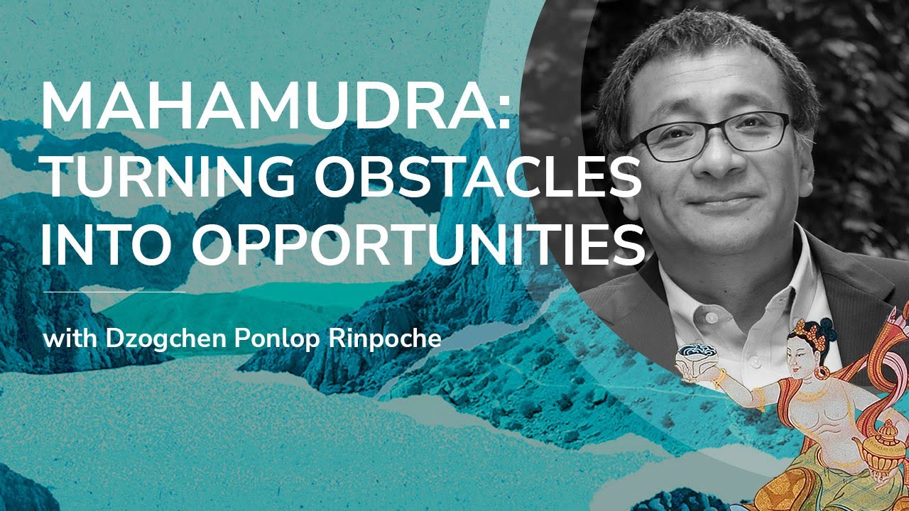 Mahamudra: Turning Obstacles into Opportunities with Dzogchen Ponlop Rinpoche