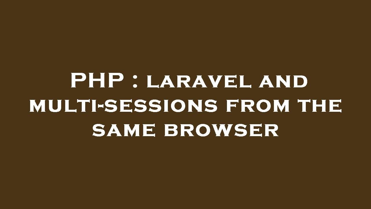 PHP : laravel and multi-sessions from the same browser
