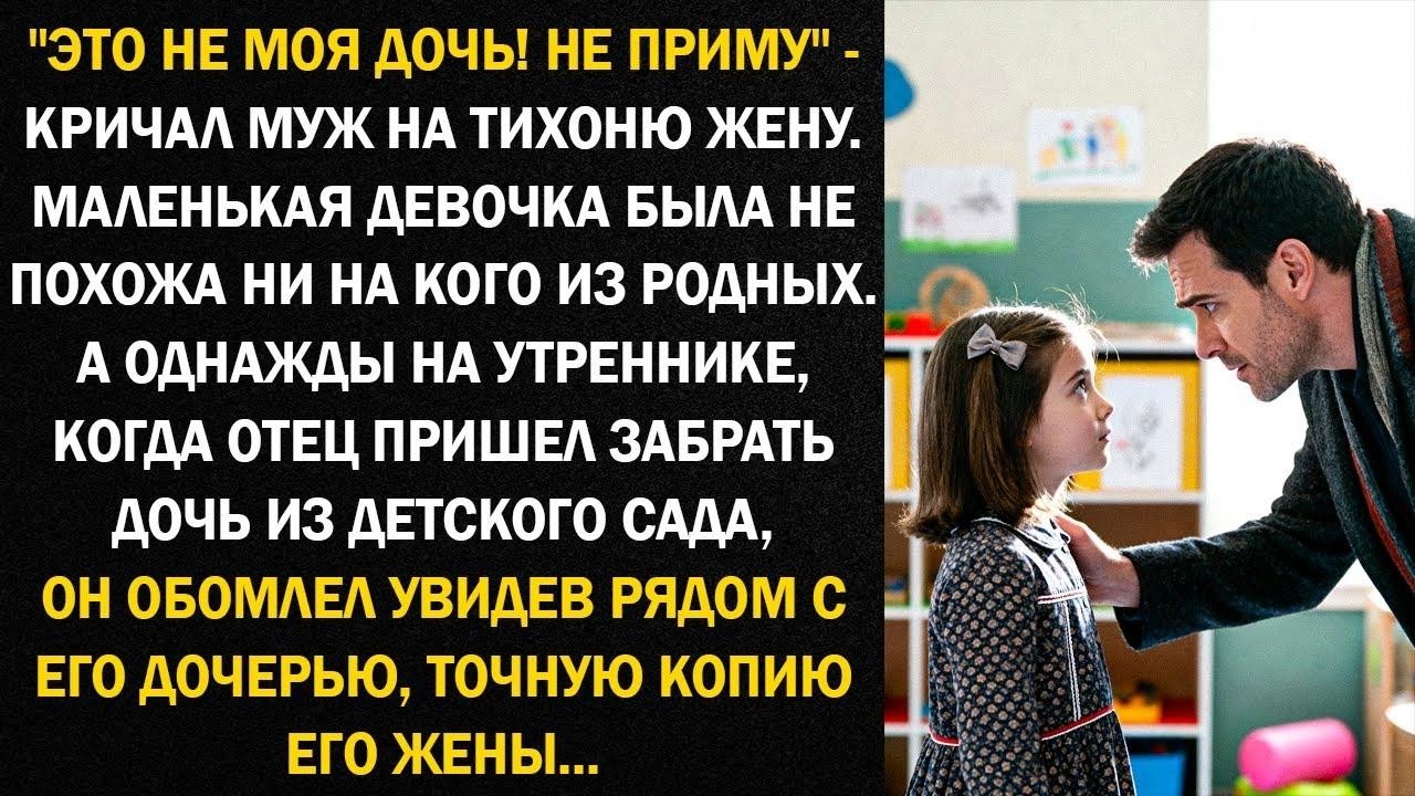 ＂Это не моя дочь! Не приму＂   кричал муж на тихоню жену  Маленькая девочка была не похожа