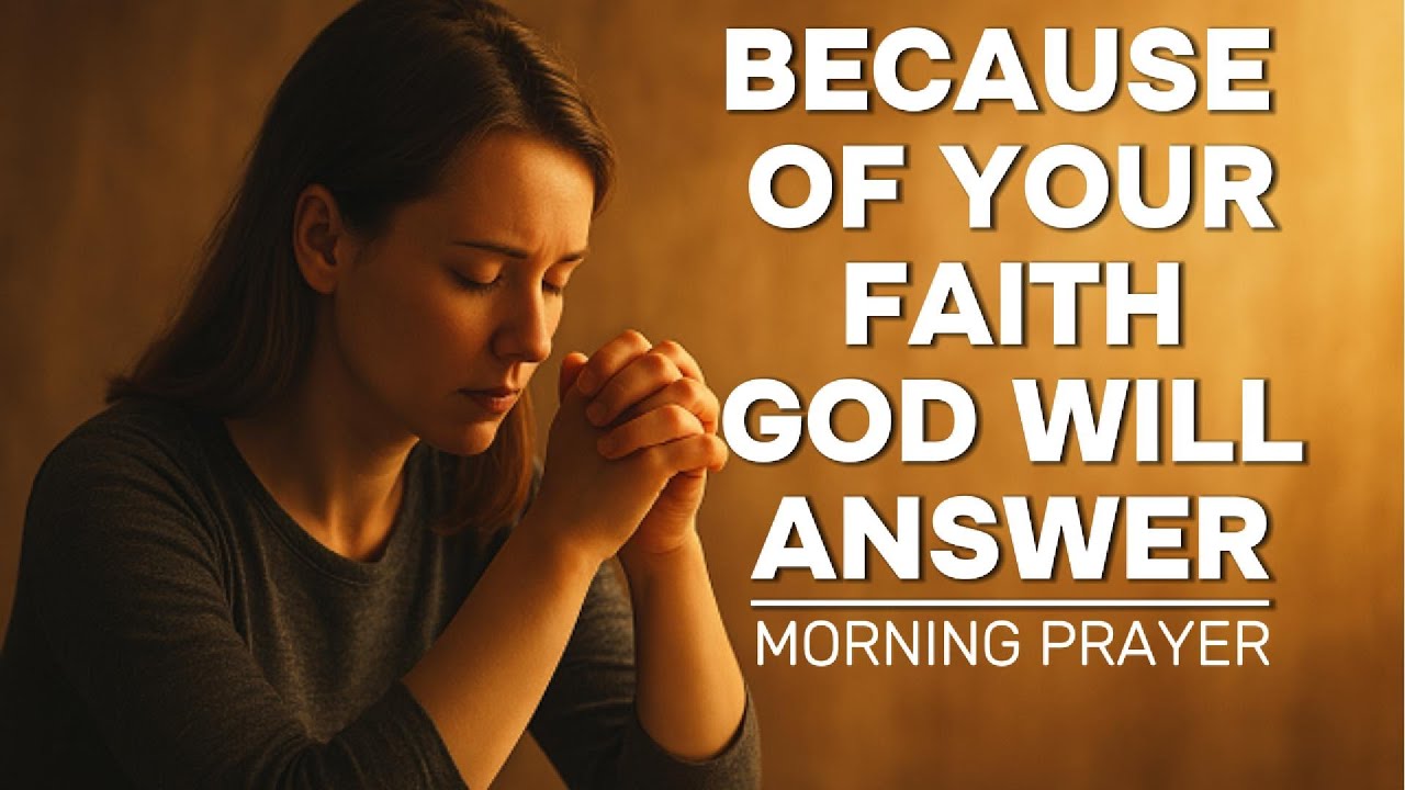 Because Of Your Faith God Will Answer | Blessed Morning Prayer