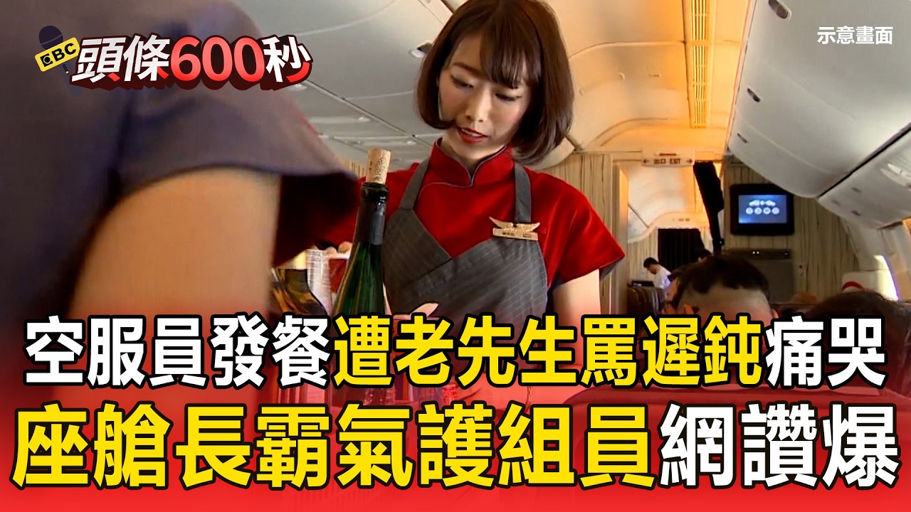 空服員發餐「遭老先生罵遲鈍」痛哭！座艙長霸氣喊「不要這樣說我的組員」網讚爆：需要這種主管！【頭條600秒】