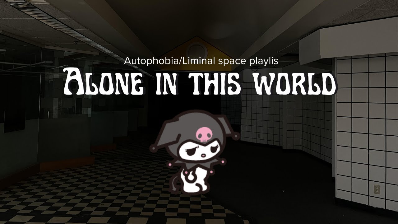 Alone in this world - Autophobia/Liminal space playlist