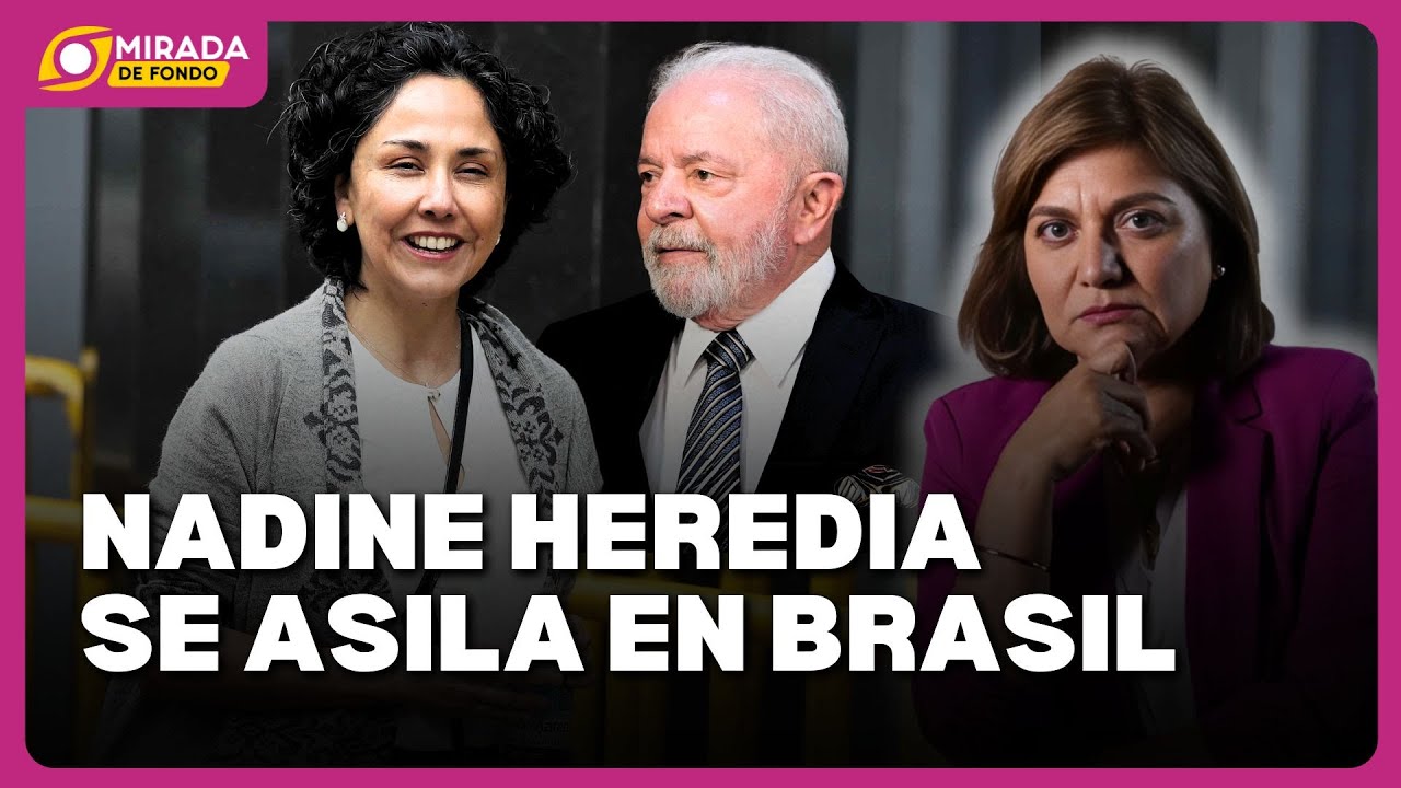 NADINE HEREDIA obtiene ASILO EN BRASIL tras condena por LAVADO DE ACTIVOS | Mirada de fondo
