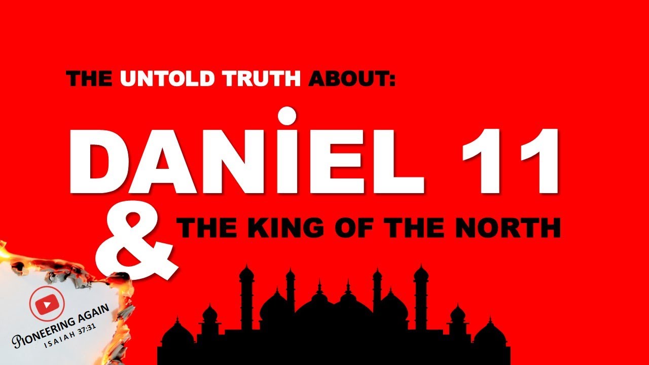 THE UNTOLD TRUTH ABOUT DANIEL 11 & THE KING OF THE NORTH | PART ONE