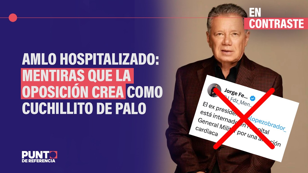 AMLO hospitalizado: mentiras que la oposición crea como cuchillito de palo