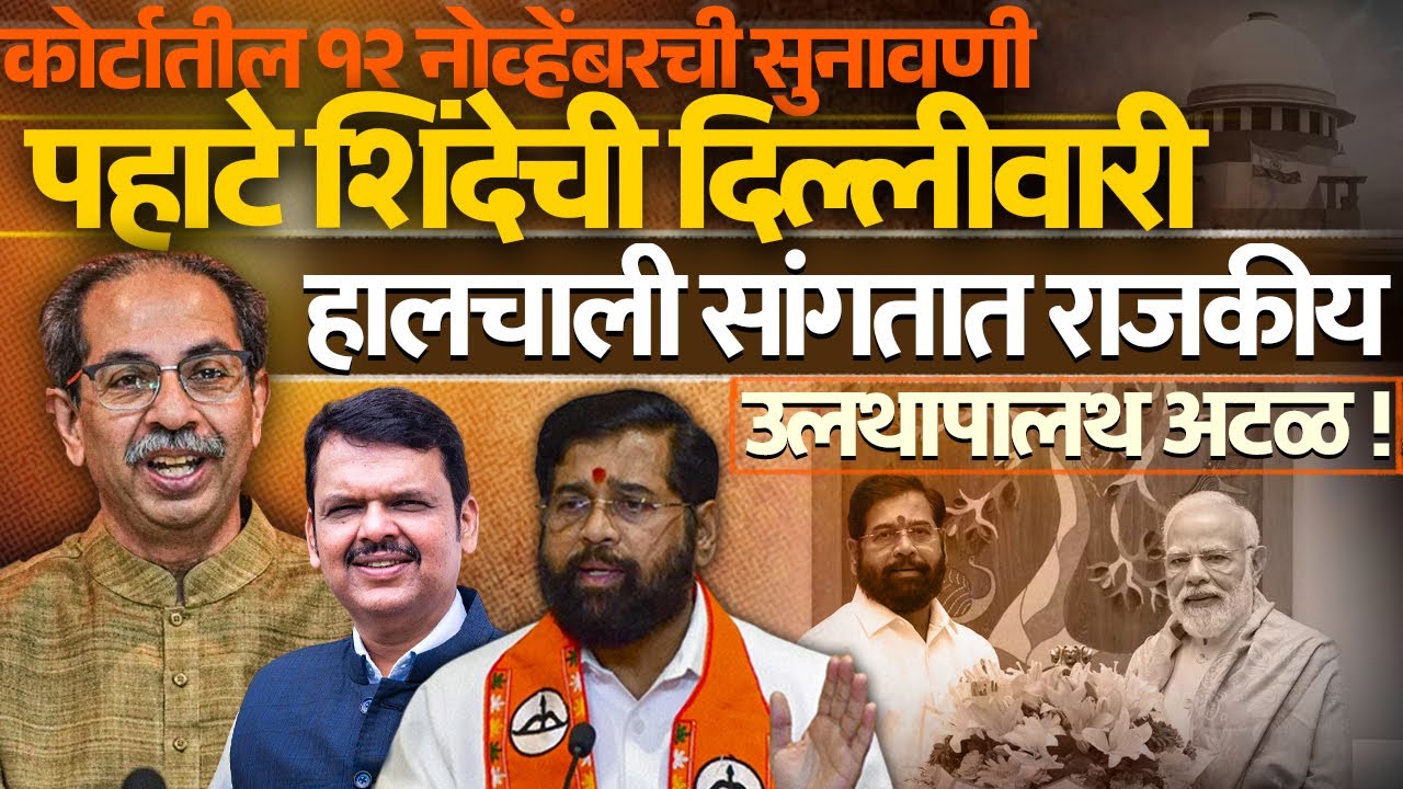 कोर्टातील १२ नोव्हेंबरची सुनावणी पहाटे शिंदेची दिल्लीवारी हालचाली सांगतात राजकीय उलथापालथ अटळ