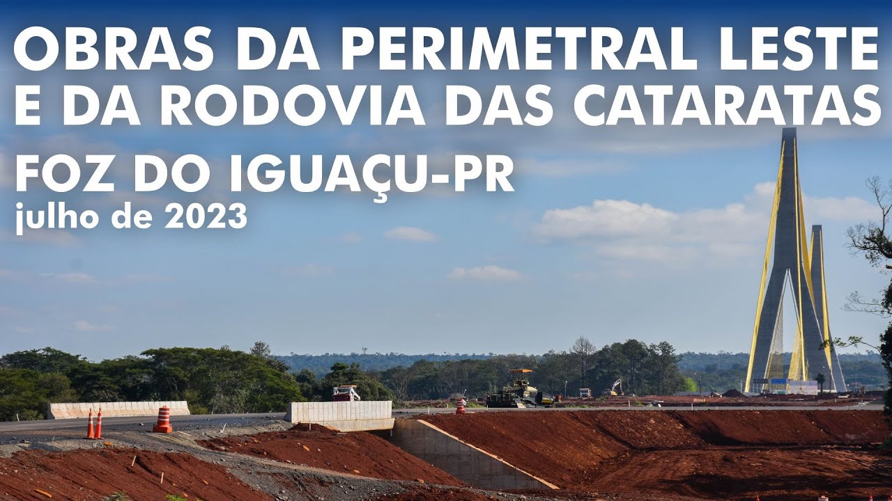 Perimetral Leste e Rodovia das Cataratas - Obras em julho de 2023 - Foz do Iguaçu PR