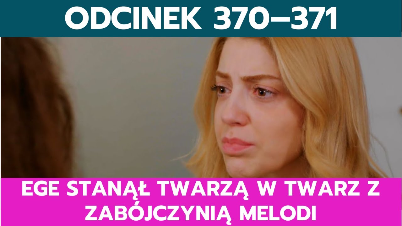 MIŁOŚĆ I NADZIEJA, ODCINEK 370–371: EGE STANĄŁ TWARZĄ W TWARZ Z ZABÓJCZYNIĄ MELODI