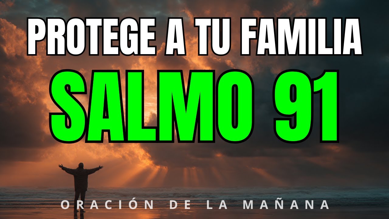 LA ORACIÓN MÁS PODEROSA PARA PROTEGER A TU FAMILIA | Salmo 91 Oración de la Mañana