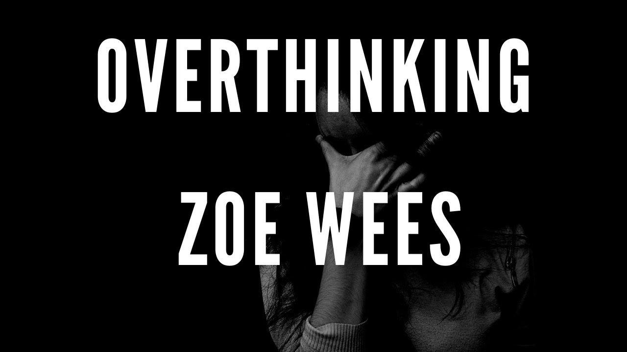 OVERTHINKING - ZOE WEES