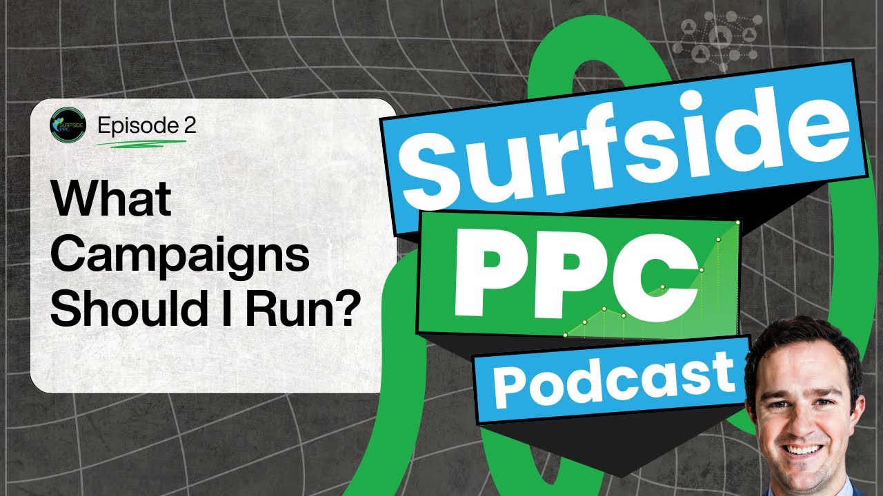 Surfside PPC Podcast -  Episode 2 - What Campaign Types Should I Run?