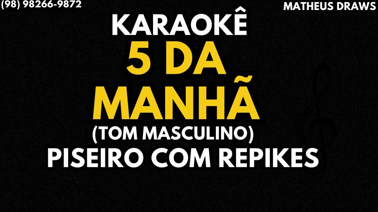 KARAOKÊ- 5 DA MANHÃ -TOM MASCULINO RITMO PISEIRO COM REPIKES