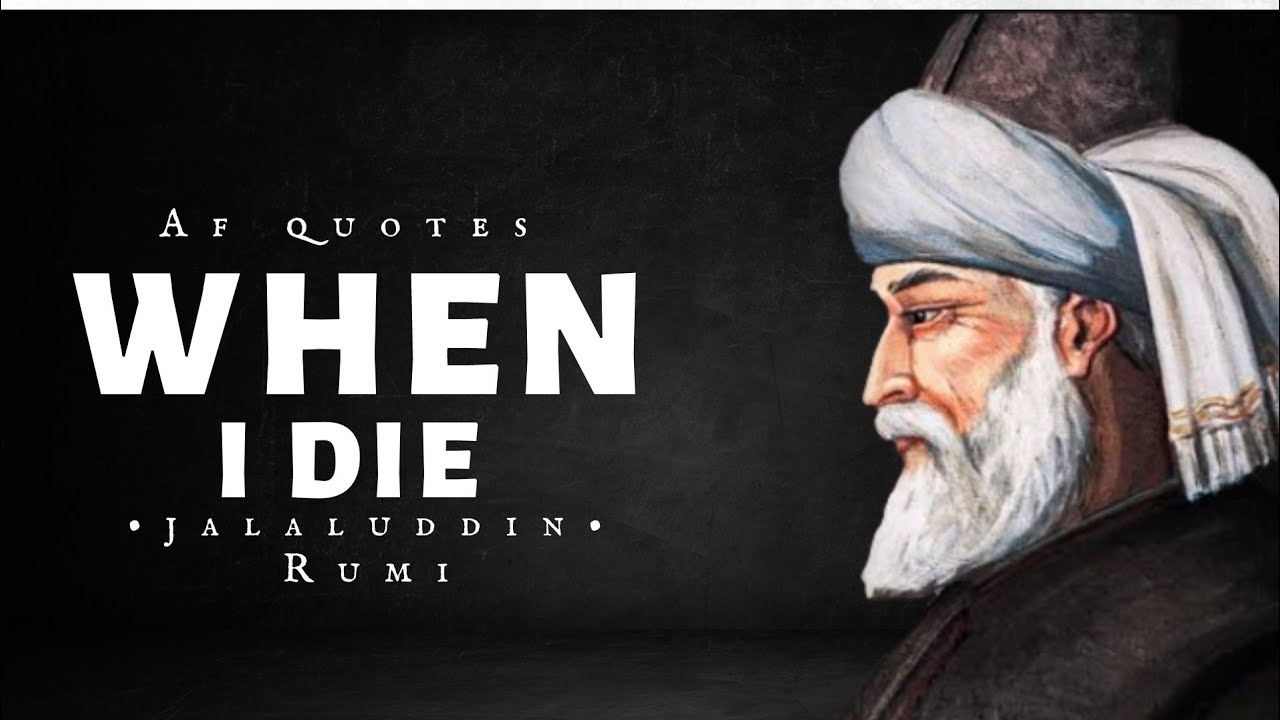 Quotes by Jalaluddin Rumi are Worth Listening To _ When I Die - Rumi (Powerful Life Poetry)