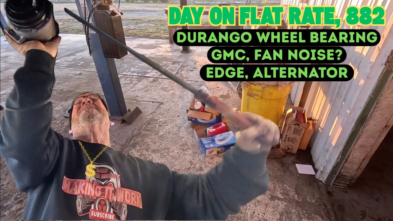 Durango Wheel bearing. GMC, fan noise? Edge Alternator. DAY on Flat Rate as a mechanic 882