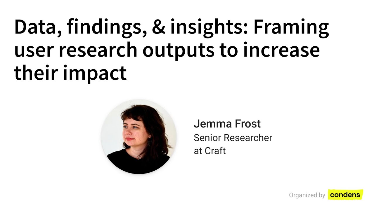 Data, findings, insights: Framing user research outputs - Jemma Frost from Craft