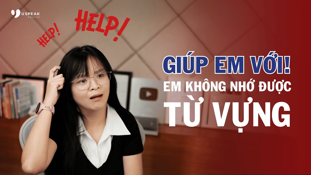 GIÚP EM VỚI! EM KHÔNG NHỚ ĐƯỢC TỪ VỰNG