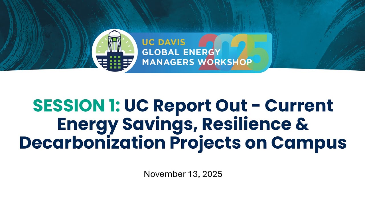 Session 1: UC Report Out - Current Energy Savings, Resilience & Decarbonization Projects on Campus