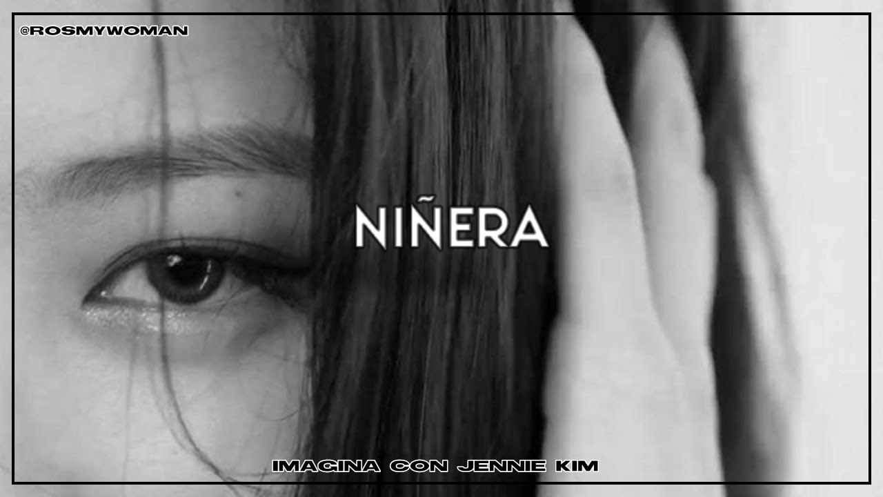 Imagina con Jennie Kim  -  Niñera  CAPITULO 1 