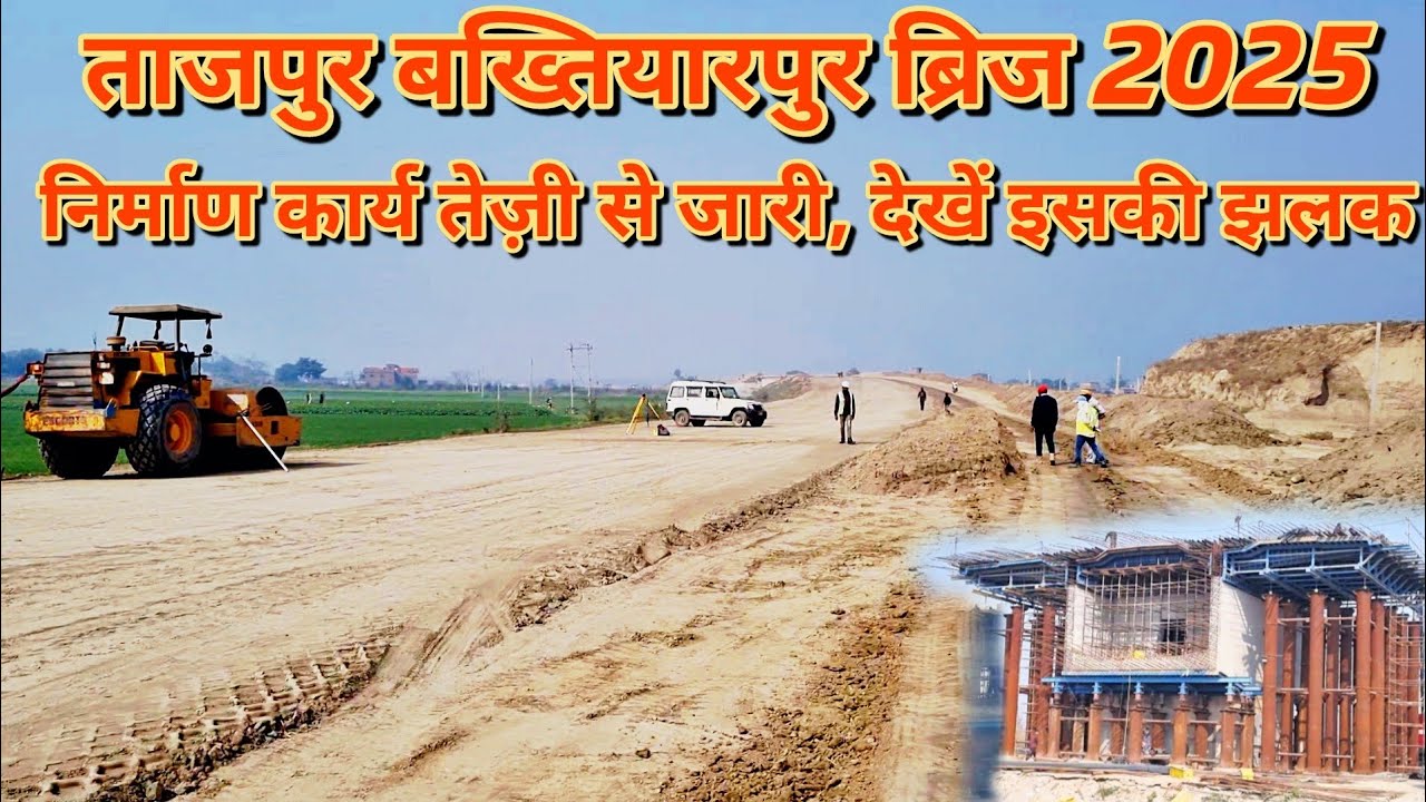 ताजपुर बख्तियारपुर ब्रिज 2025।। निर्माण कार्य तेज़ी से जारी। देखे इसकी झलक #bakhtiyarpurtajpurbridge