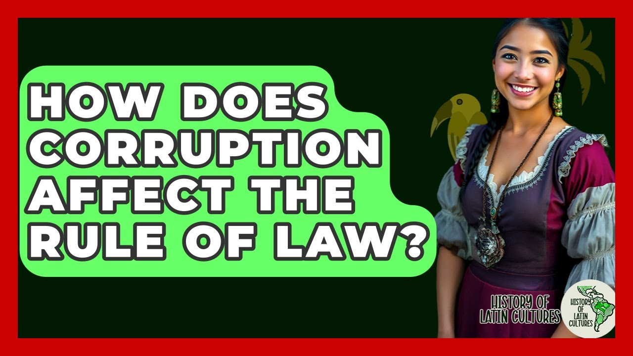 How Does Corruption Affect The Rule Of Law? - History Of Latin Cultures