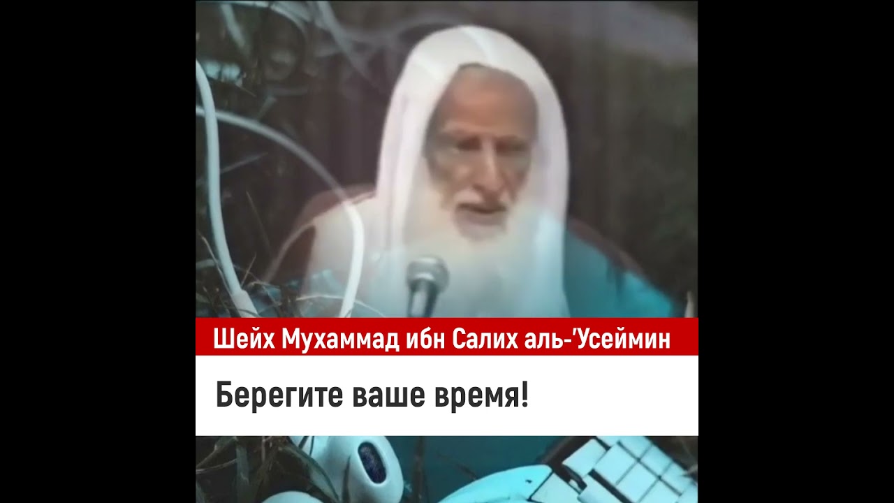 Берегите ваше время! Шейх Мухаммад ибн Салих аль-Усеймин