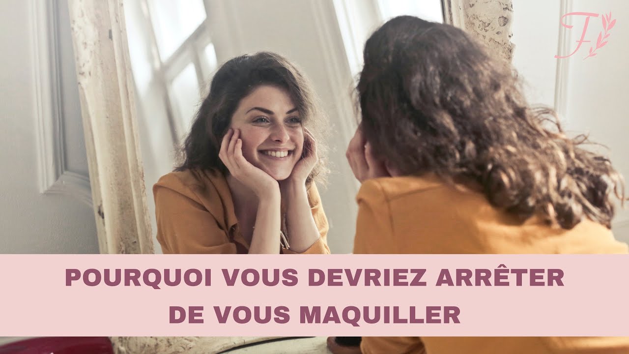 Pourquoi vous devriez arrêter de vous maquiller