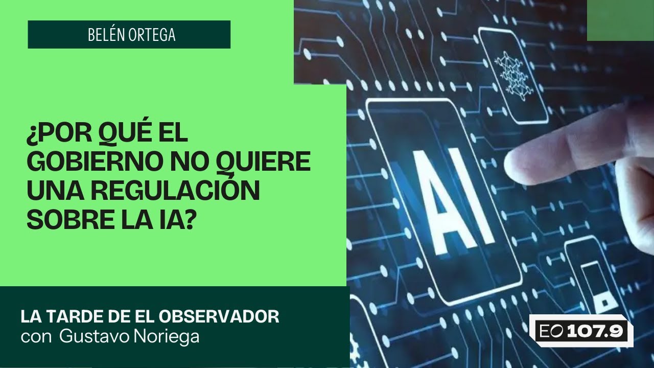 ¿Por qué el Gobierno no quiere una regulación sobre la IA? - Belén Ortega