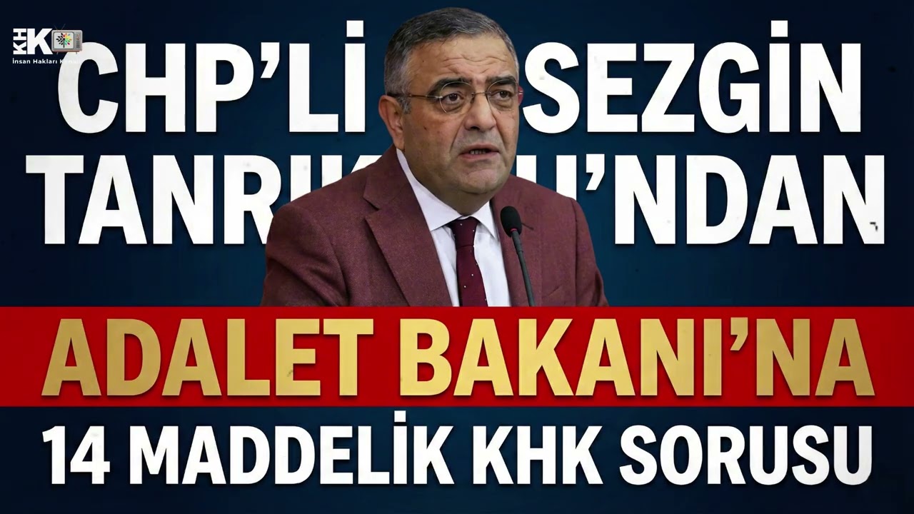 CHP’Lİ SEZGİN TANRIKULU’NDAN ADALET BAKANI’NA 14 MADDELİK KHK SORUSU
