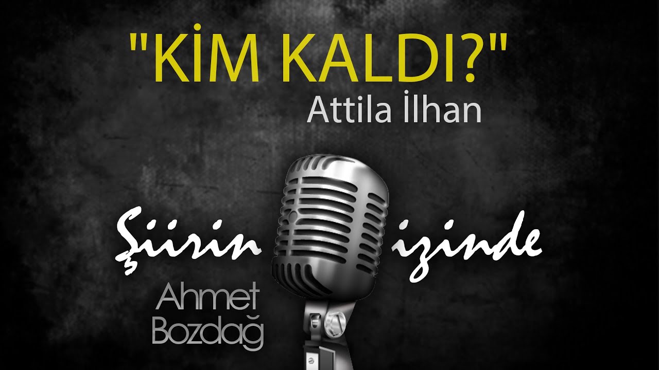 Kim Kaldı | Attila İlhan | Şiirin İzinde - Ahmet Bozdağ
