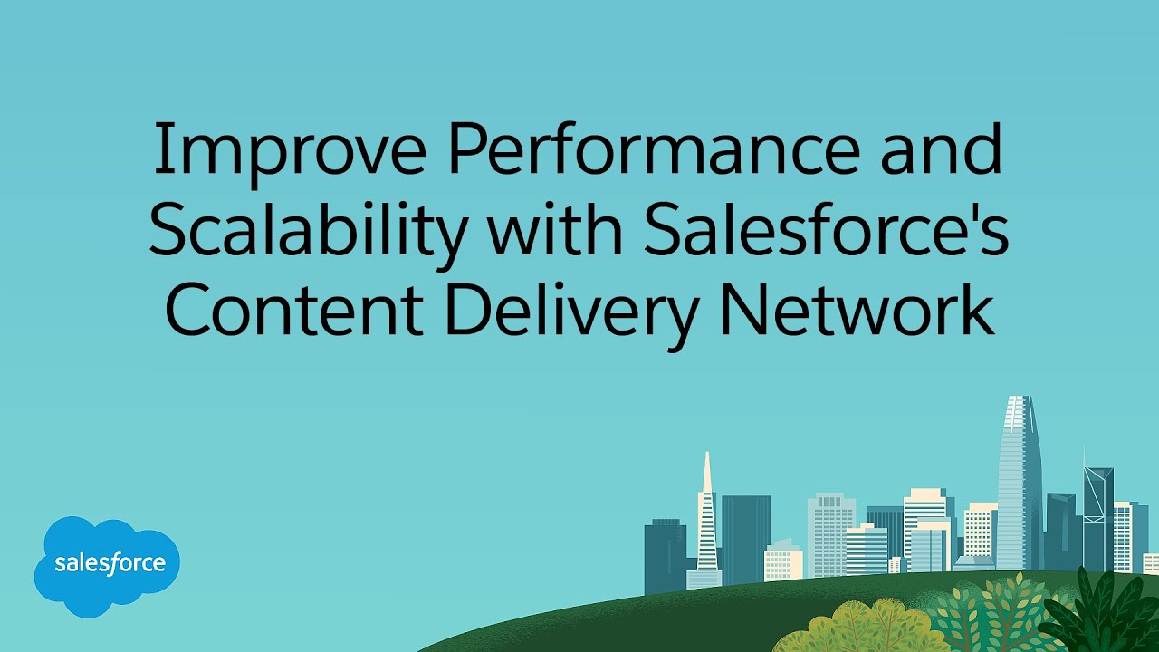 Improve Performance and Scalability with Salesforce’s Content Delivery Network