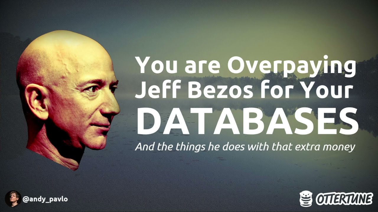 You are Overpaying Jeff Bezos for Your Databases - OtterTune - Andy Pavlo