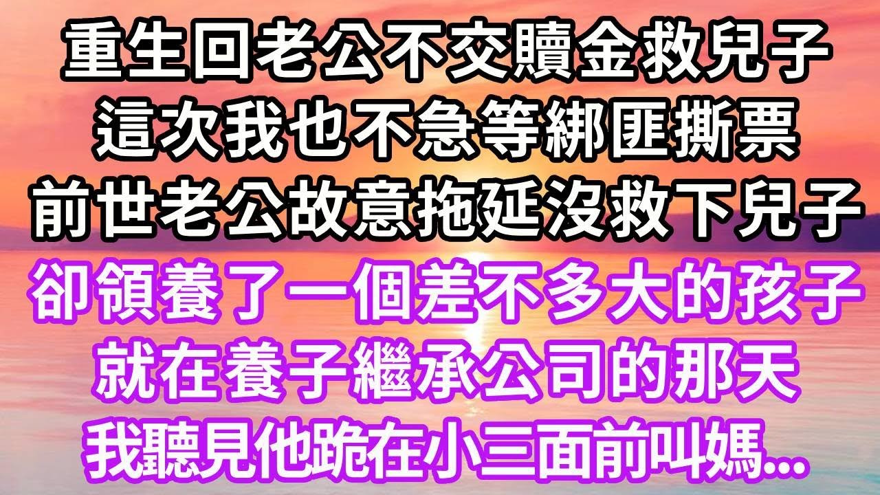 重生回老公不交贖金救兒子，這次我也不急等綁匪撕票，前世老公故意拖延沒救下兒子，卻領養了一個差不多大的孩子，就在養子繼承公司的那天，我聽見他跪在小三面前叫媽...#重生 #復仇 #爽文 #大女主
