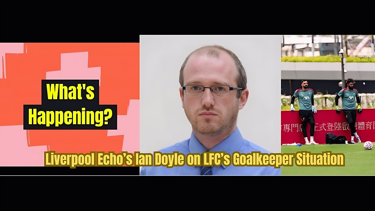 What's Happening? Episode 5 with Ian Doyle: Alisson, Mamardashvili & Liverpool’s Goalkeeping Future