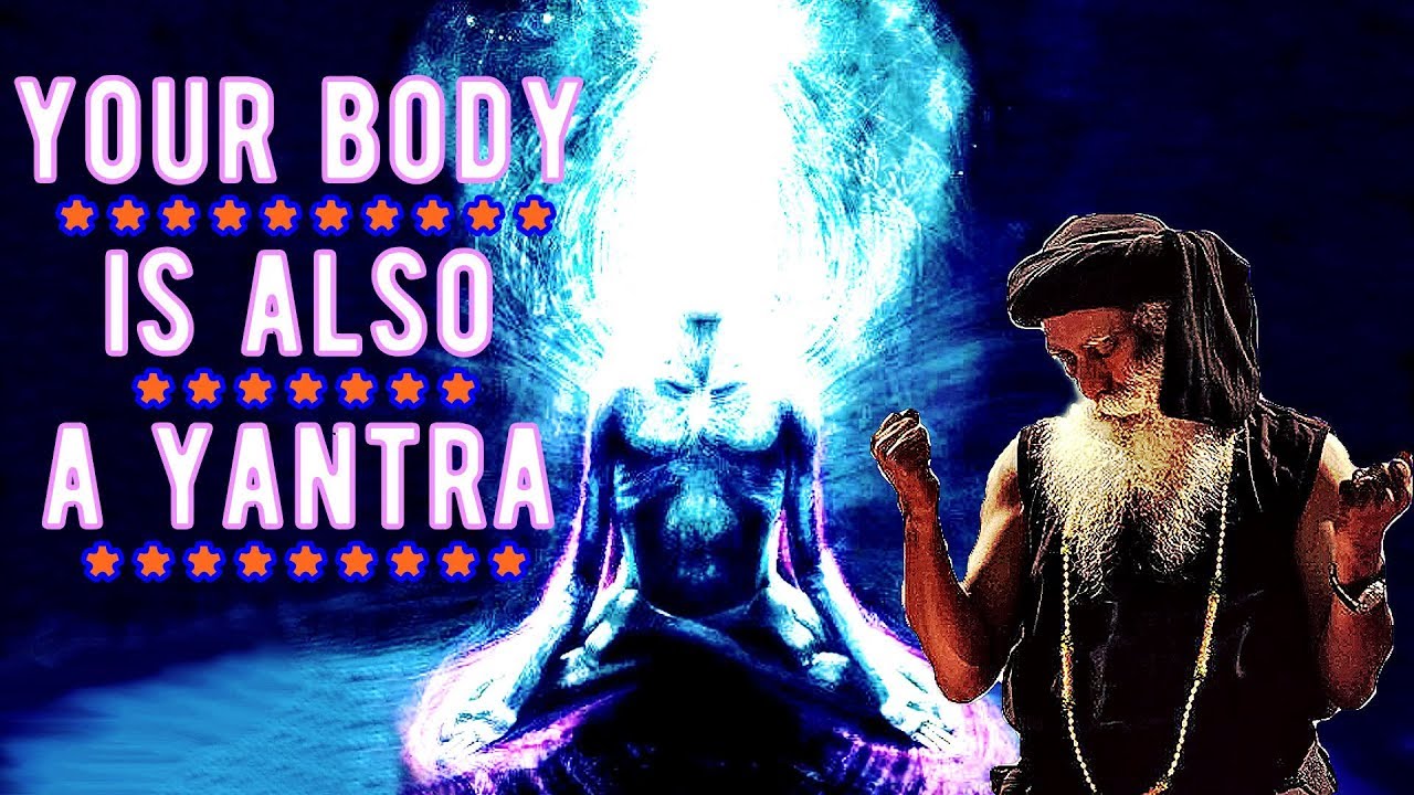 Sadhguru - You are the most sophisticated yantra, Make use of it!