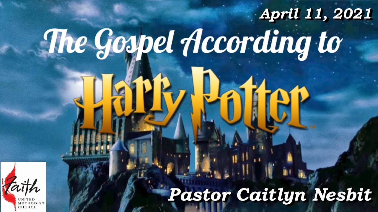 04-11-2021 FAITH Sermon THE GOSPEL ACCORDING TO HARRY POTTER