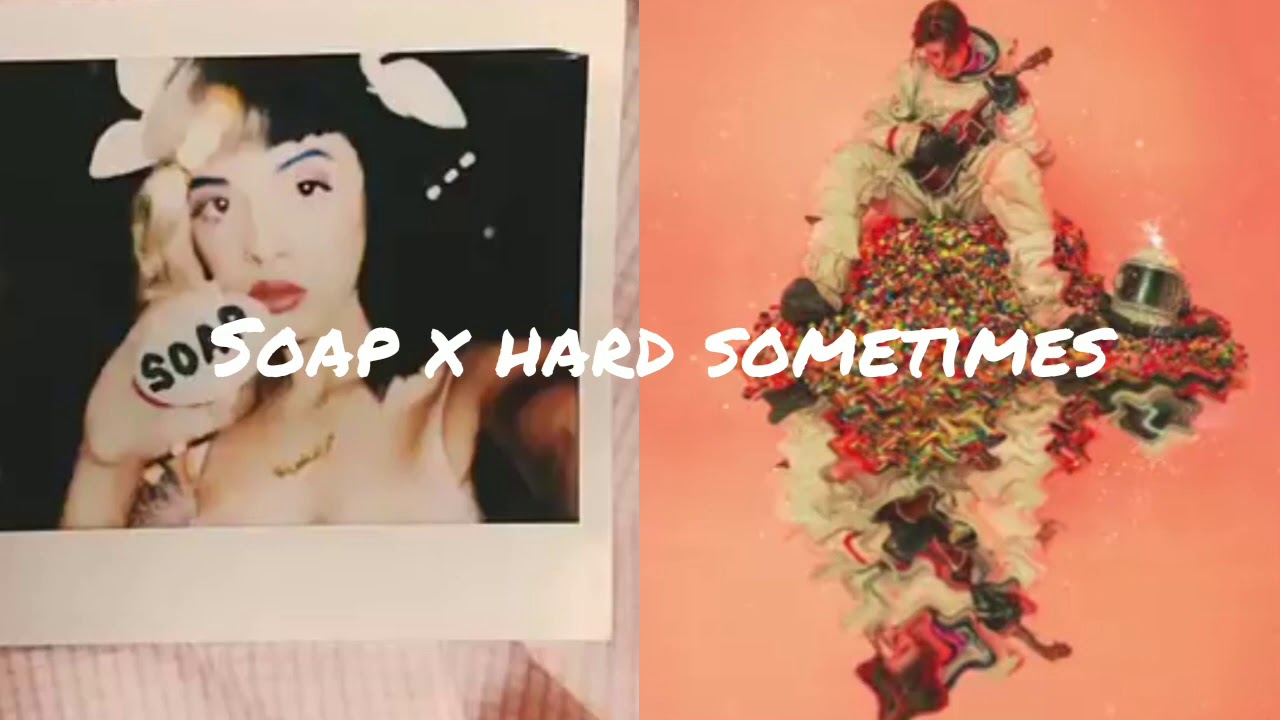 Soap x hard sometimes Melanie Mart&iacute;nez Ruel mini mashup | ian xd mel