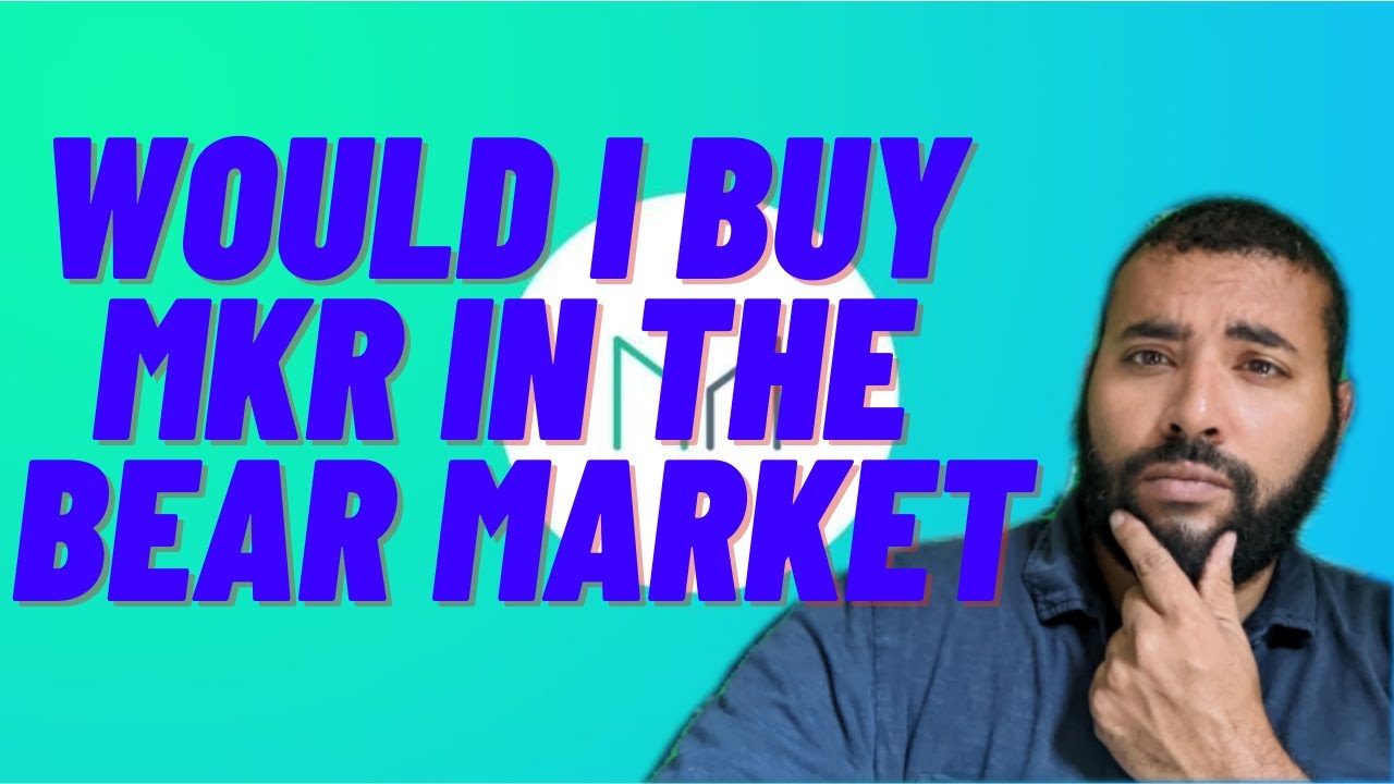Would I Buy Maker (MKR) in the Bear Market?
