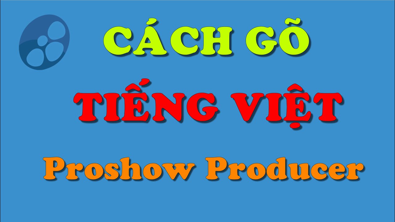 Hướng Dẫn Cách Gõ Tiếng Việt Trong Proshow Producer