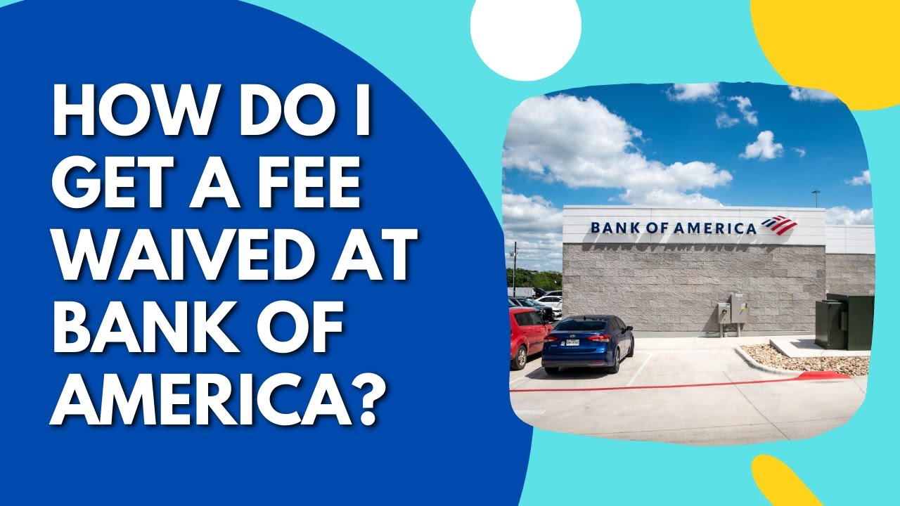 How Do I Get a Fee Waived At Bank Of America?