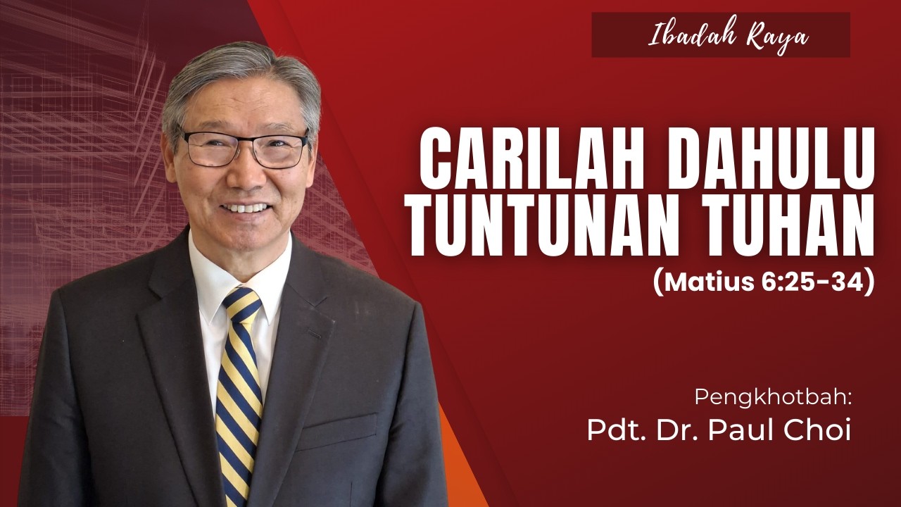 CARILAH DAHULU TUNTUNAN TUHAN (Matius 6:25-34) | Pdt. Dr. Paul Choi