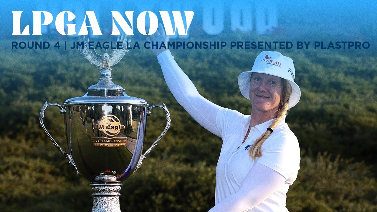 LPGA Now | JM Eagle LA Championship presented by Plastpro Final Round