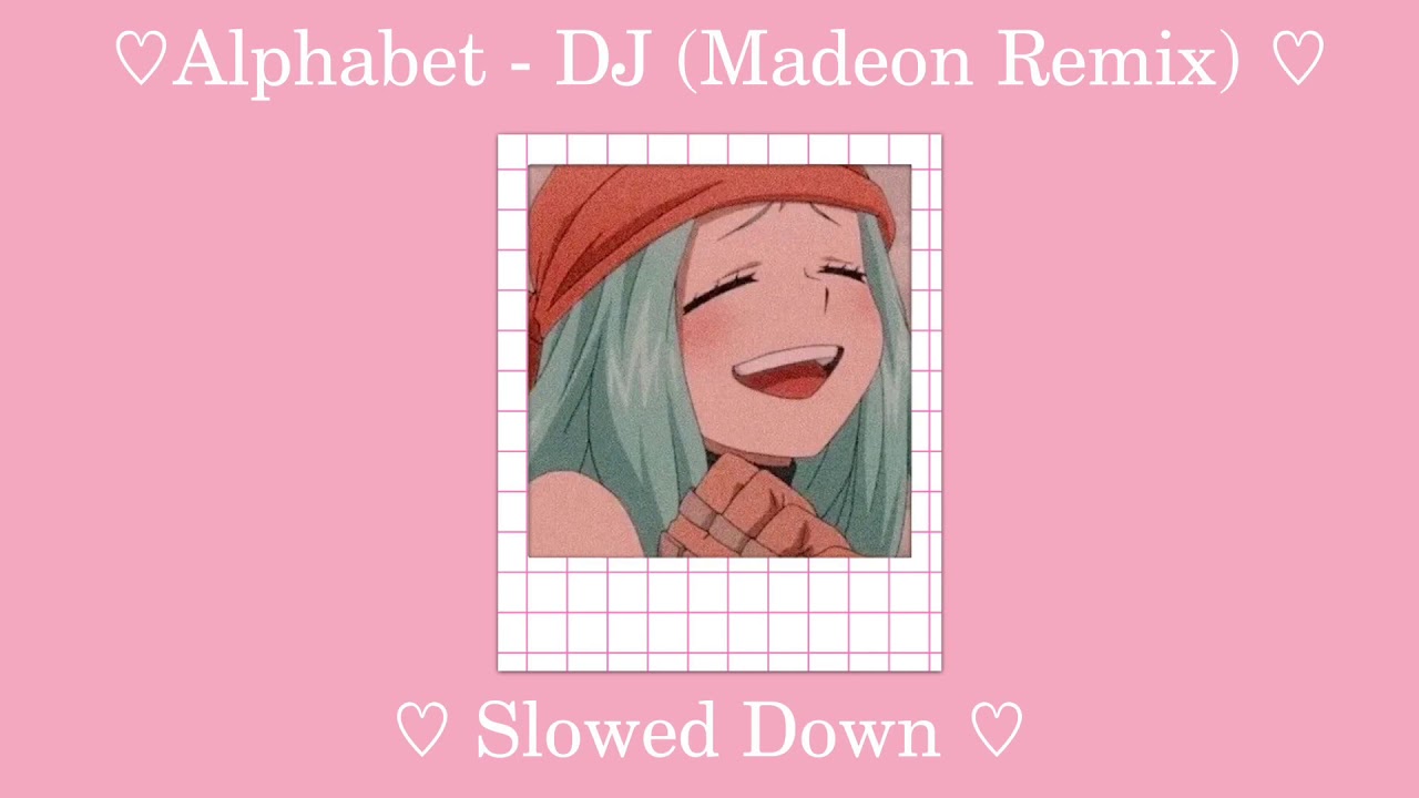 ♡𝘼𝙡𝙥𝙝𝙖𝙗𝙚𝙩 - 𝘿𝙅 (𝙈𝙖𝙙𝙚𝙤𝙣 𝙍𝙚𝙢𝙞𝙭) // [𝙎𝙡𝙤𝙬𝙚𝙙 𝘿𝙤𝙬𝙣]