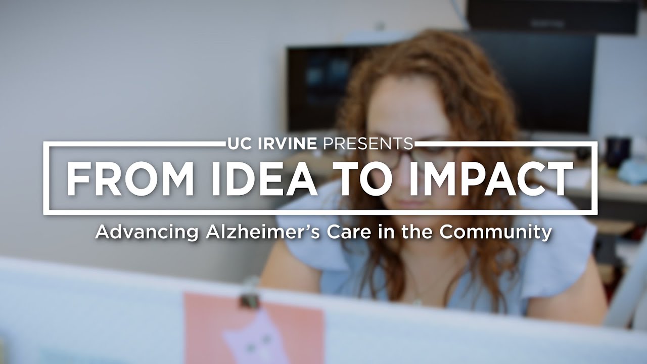 From Idea to Impact: Advancing Alzheimer's Care in the Community - UC Irvine