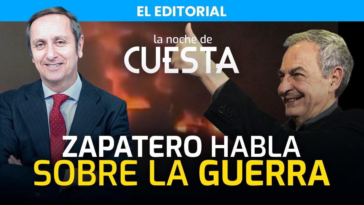 Editorial de Carlos Cuesta | Zapatero habla de la guerra y Sánchez nos aísla