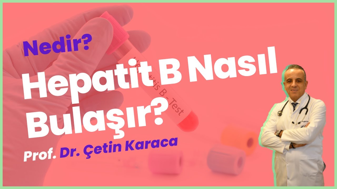 Hepatit B Hastalığı Nedir? Nasıl Bulaşır? - Prof. Dr. &Ccedil;etin Karaca